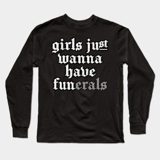 Girls Just Wanna Have FUNerals Long Sleeve T-Shirt